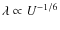$\lambda \propto U^{-1/6}$