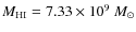 $M_{\rm HI} = 7.33 \times 10^{9}~M_{\odot}$