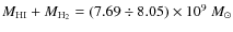 $M_{\rm HI}+M_{{\rm H}_{2}}=(7.69 \div 8.05)\times 10^9~M_\odot$