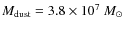 $M_{\rm dust} = 3.8 \times 10^{7}~M_\odot$