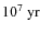 $10^{7}~{\rm yr}$
