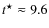${ t}^{\star} \eqsim 9.6$