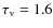 $\tau_{\rm v} = 1.6$