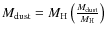 $M_{\rm dust} = M_{\rm H} \left(\frac{M_{\rm dust}}{M_{\rm H}}\right)$