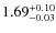 $\rm 1.69^{+0.10}_{-0.03}$