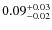 $\rm0.09^{+0.03}_{-0.02}$