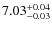 $\rm 7.03^{+0.04}_{-0.03}$