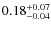 $\rm0.18^{+0.07}_{-0.04}$
