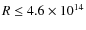 $R\leq 4.6\times 10^{14}$