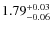$\rm 1.79^{+0.03}_{-0.06}$