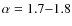$\alpha = 1.7{-}1.8$