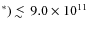 $^\ast) \;
\raise0.3ex\hbox{$<$\kern-0.75em\raise-1.1ex\hbox{$\sim$ }}\;9.0\times10^{11}$