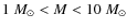 $1~M_\odot < M < 10~M_\odot$