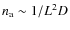 $n_{\rm a} \sim 1/L^2D$