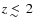 $z \;
\raise0.3ex\hbox{$<$\kern-0.75em\raise-1.1ex\hbox{$\sim$ }}\;2$