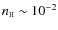 $n_{\scriptscriptstyle \rm H} \sim 10^{-2}$