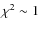 $\chi^2 \sim 1$
