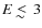 $E \;
\raise0.3ex\hbox{$<$\kern-0.75em\raise-1.1ex\hbox{$\sim$ }}\;3$