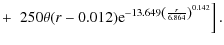 $\displaystyle +~\left. 250\theta(r-0.012)
\textrm{e}^{-13.649\left(\frac {r}{6.864}\right)^{0.142}} \right].$
