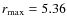 $r_{\max}=5.36$