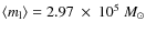 $\left\langle m_{\rm l}\right \rangle=2.97~\times~10^5~M_{\odot}$