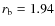 $r_{\rm b}=1.94$