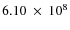 $6.10~\times~10^8$