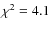 $ \chi^2=4.1$