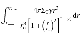 $\displaystyle \int_{r_{\min}}^{r_{\max}}\frac{4\pi \Sigma_0 \gamma r^3}{r_{\rm c}^3\left[1+\left(\frac{r}{r_{\rm c}} \right)^2\right]^{(1+\gamma)}}{\rm d}r$