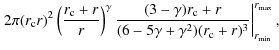 $\displaystyle \left. 2\pi (r_{\rm c} r)^2 \left(\frac{r_{\rm c}+r}{r}\right)^\g...
... c}+r}{(6-5\gamma+\gamma^2)(r_{\rm c}+r)^3} \right\vert ^{r_{\max}}_{r_{\min}},$