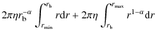 $\displaystyle 2\pi\eta r_{\rm b}^{-\alpha}\int_{r_{\min}}^{r_{\rm b}} r {\rm d}r+2\pi\eta\int_{r_{\rm b}}^{r_{\max}} r^{1-\alpha} {\rm d}r$