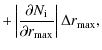 $\displaystyle +\left\vert\frac{\partial{N_{\rm i}}}{\partial{{r_{\max}}}}\right\vert\Delta r_{\max},$