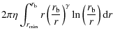 $\displaystyle 2\pi \eta \int_{r_{\min}}^{r_{\rm b}}r \left(\frac{r_{\rm b}}{r}\right)^\gamma\ln\left(\frac{r_{\rm b}}{r}\right){\rm d}r$