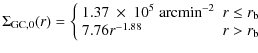 $\displaystyle \Sigma_{{\rm GC},0}(r) = \left\{ \begin{array}{ll}
1.37~\times~10...
...eq r_{\rm b}$ }\\
7.76 r^{-1.88} & \textrm{$r>r_{\rm b}$ }
\end{array} \right.$