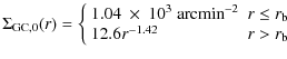 $\displaystyle \Sigma_{{\rm GC},0}(r) = \left\{ \begin{array}{ll}
1.04~\times~10...
...leq r_{\rm b}$ }\\
12.6r^{-1.42} & \textrm{$r>r_{\rm b}$ }
\end{array} \right.$