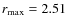 $r_{\max}=2.51$