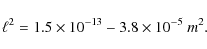 \begin{displaymath}%
\ell ^2 = 1.5 \times 10^{ - 13} - 3.8 \times 10^{ - 5}~{m}^2.
\end{displaymath}
