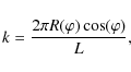 \begin{displaymath}%
k = \frac{{2\pi R(\varphi )\cos (\varphi )}}{L},
\end{displaymath}