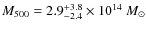 $M_{500}=2.9^{+3.8}_{-2.4} \times 10^{14}~M_\odot$