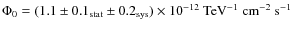 $\Phi_{0}=(1.1\pm0.1_{\rm stat}\pm0.2_{\rm sys})\times10^{-12}~\mbox{TeV}^{-1}~\mbox{cm}^{-2}~\mbox{s}^{-1}$