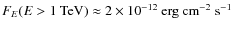 $F_{{E}}(E>1~\mbox{TeV})\approx2\times10^{-12}~\mbox{erg}~\mbox{cm}^{-2}~\mbox{s}^{-1}$