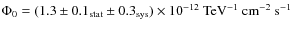 $\Phi_{0}=(1.3\pm0.1_{\rm stat}\pm0.3_{\rm sys})\times10^{-12}~\mbox{TeV}^{-1}~\mbox{cm}^{-2}~\mbox{s}^{-1}$