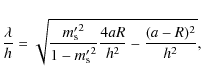 \begin{displaymath}\frac{\lambda}{h} %
= \sqrt{\frac{{m_{\rm s}'}^2}{1- {m_{\rm s}'}^2} \frac{4aR}{h^2} - \frac{(a-R)^2}{h^2}},
\end{displaymath}