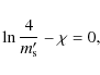 \begin{displaymath}\ln \frac{4}{m_{\rm s}'} - \chi =0,
\end{displaymath}