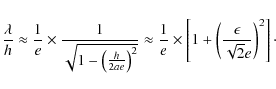 \begin{displaymath}\frac{\lambda}{h} \approx \frac{1}{e} \times \frac{1}{\sqrt{1...
...ft[ 1 + \left(\frac{\epsilon}{\sqrt{2}e}\right)^2 \right]\cdot
\end{displaymath}