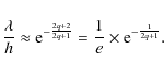 \begin{displaymath}\frac{\lambda}{h}
\approx {\rm e}^{-\frac{2q+2}{2q+1}} = \frac{1}{e} \times {\rm e}^{-\frac{1}{2q+1}}.
\end{displaymath}