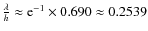 $\frac{\lambda}{h} \approx {\rm e}^{-1} \times 0.690 \approx 0.2539$