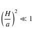 \begin{displaymath}\left(\frac{H}{a}\right)^2 \ll 1
\end{displaymath}
