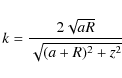 \begin{displaymath}k = \frac{2\sqrt{aR}}{\sqrt{(a+R)^2+z^2}}
\end{displaymath}