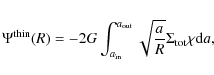 \begin{displaymath}\Psi^{\rm thin}(R) = -2G\int_{a_{\rm in}}^{a_{\rm out}}{\sqrt{\frac{a}{R}} \Sigma_{\rm tot}\chi {\rm d}a},
\end{displaymath}